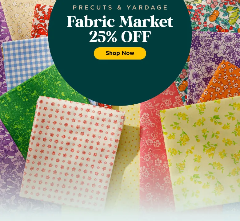 Fabric Market Precuts & Yardage 25% Off
