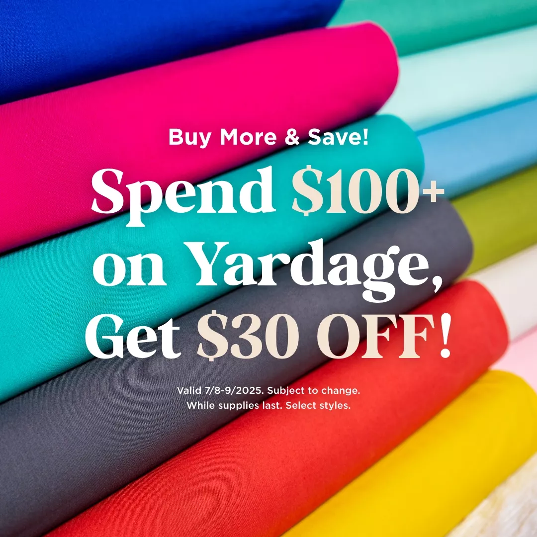 Spend $100+ on Yardage Get $30 Off