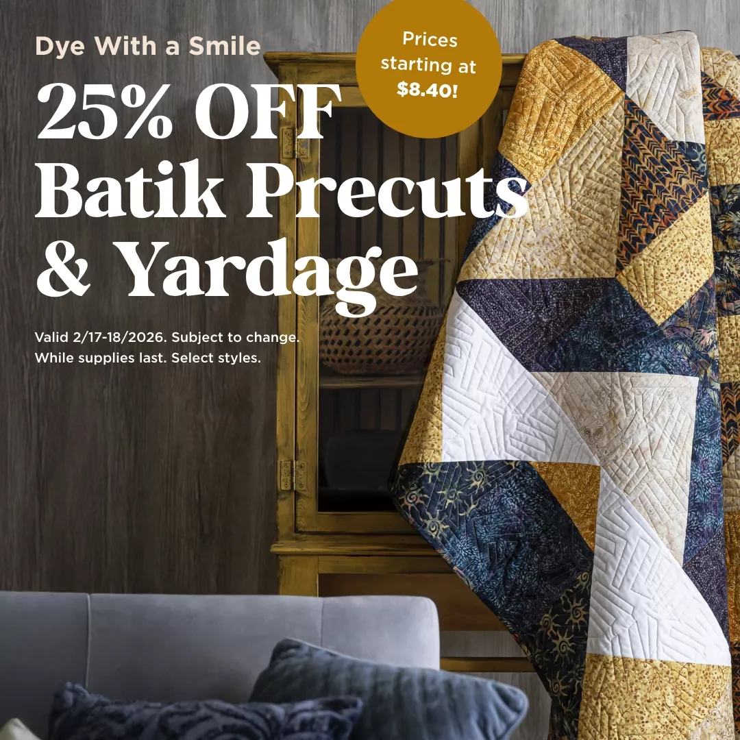25% OFf Batik Precuts & Yardage